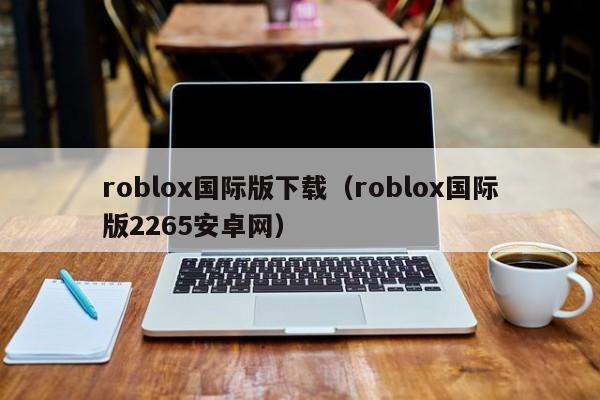 roblox国际版下载（roblox国际版2265安卓网）