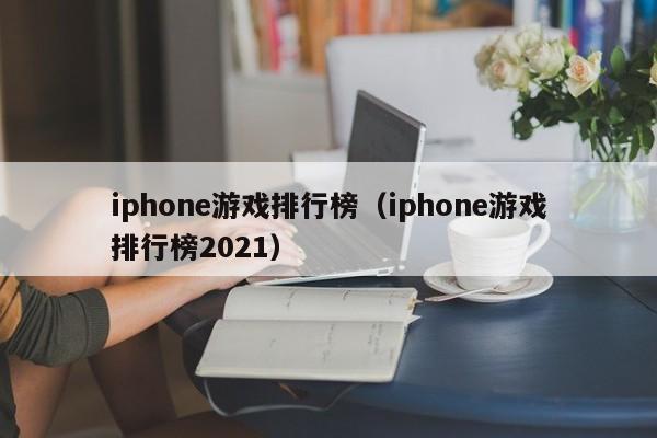 iphone游戏排行榜（iphone游戏排行榜2021）