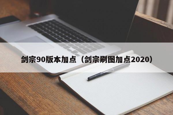 剑宗90版本加点（剑宗刷图加点2020）