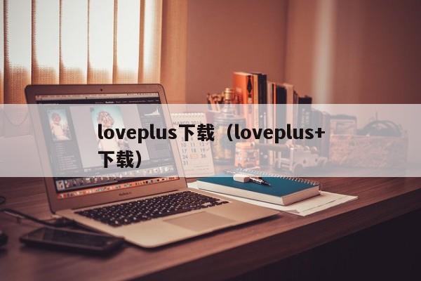 loveplus下载（loveplus+下载）