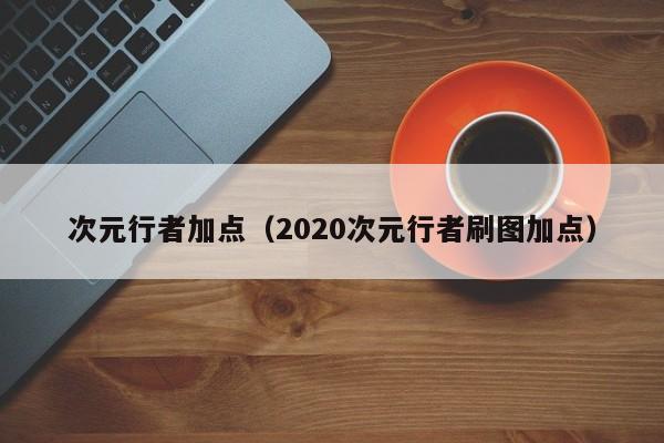 次元行者加点（2020次元行者刷图加点）