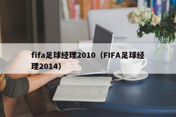 fifa足球经理2010（FIFA足球经理2014）